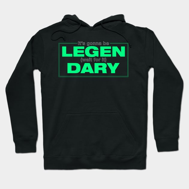 its gonna be legendary Hoodie by aye_artdg